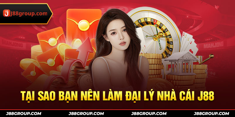 Tại sao bạn nên làm đại lý nhà cái J88