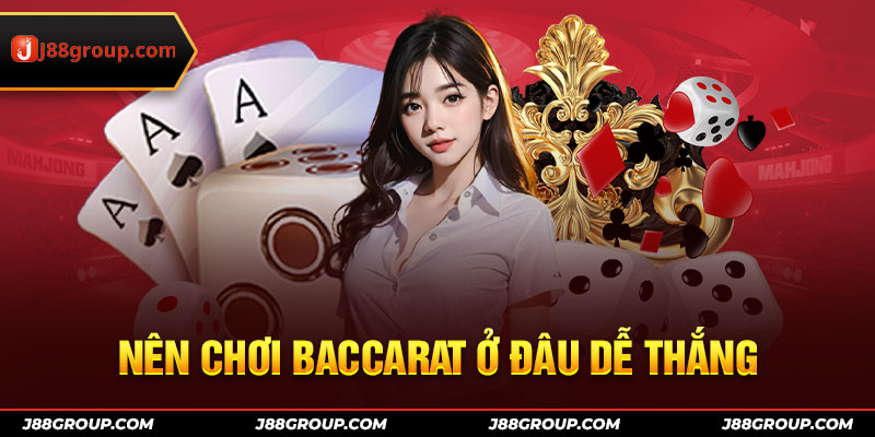 Nên chơi Baccarat ở đâu dễ thắng