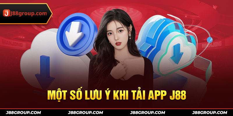 Một số lưu ý khi tải app J88