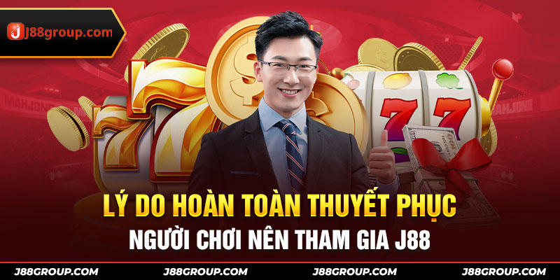 Lý do hoàn toàn thuyết phục người chơi nên tham gia J88