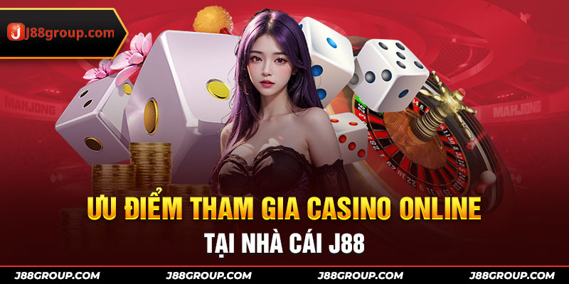 Ưu điểm tham gia casino online tại nhà cái J88