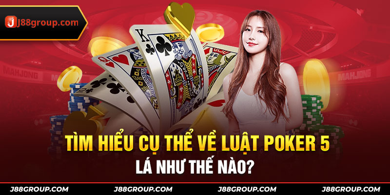 Tìm hiểu cụ thể về luật Poker 5 lá như thế nào?