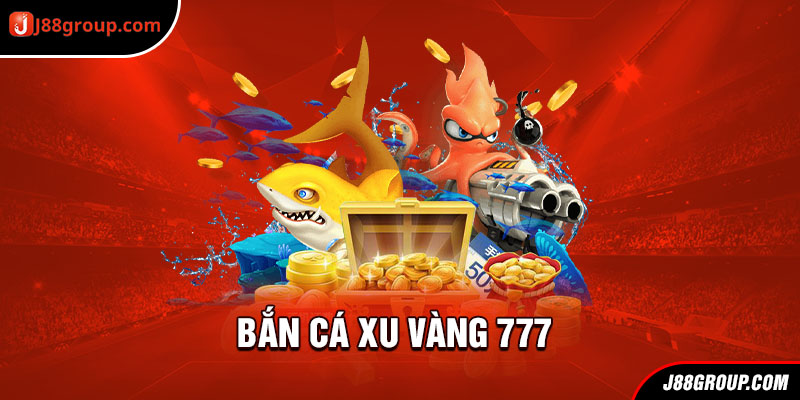 Bắn cá xu vàng 777