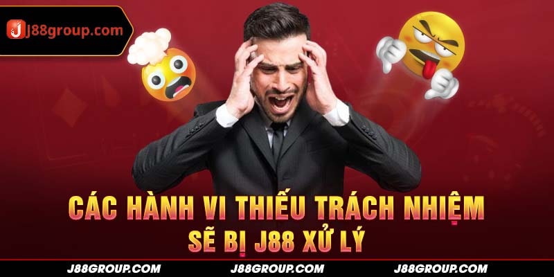 Cách hành vi thiếu trách nhiệm sẽ bị J88 xử lý