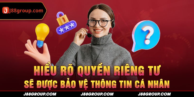 Hiểu rõ quyền riêng tư sẽ được bảo vệ thông tin cá nhân