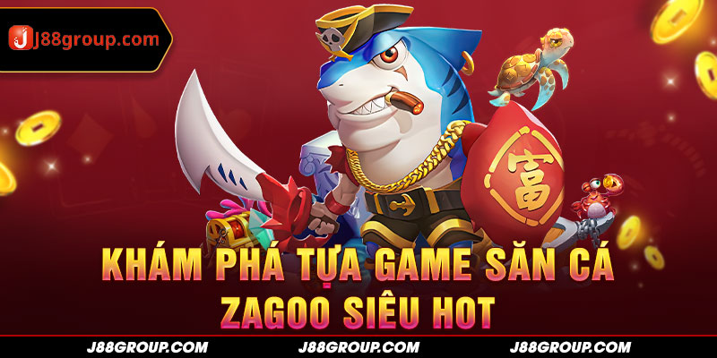 Khám phá tựa game săn cá Zago siêu hot