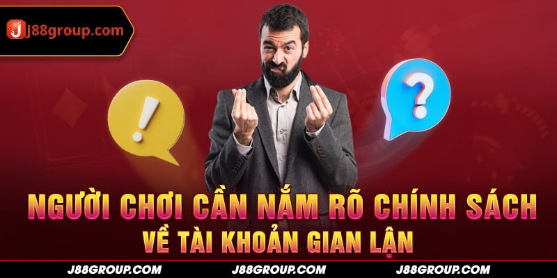 Người chơi cần nắm rõ chính sách về tài khoản gian lận 