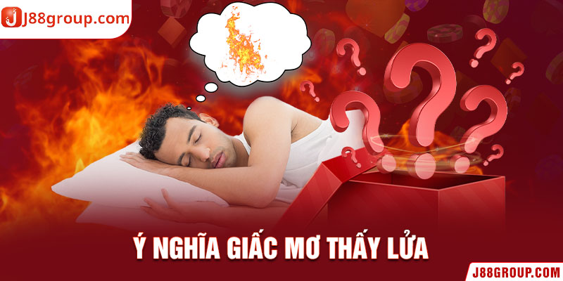 Ý nghĩa giấc mơ thấy lửa