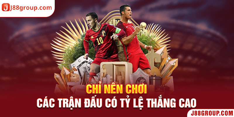 Chỉ nên chơi các trận đấu có tỷ lệ thắng cao.