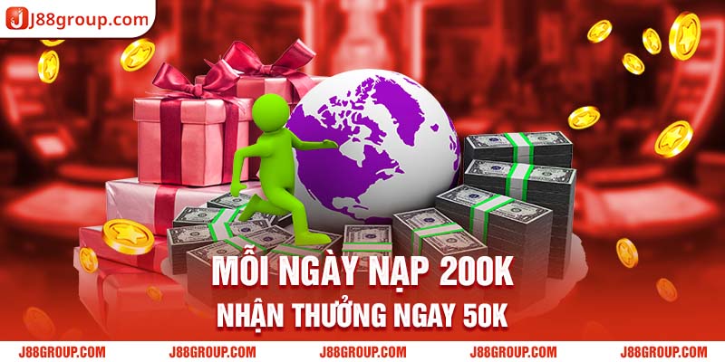 mỗi ngày nạp 200K nhận thưởng ngay 50K