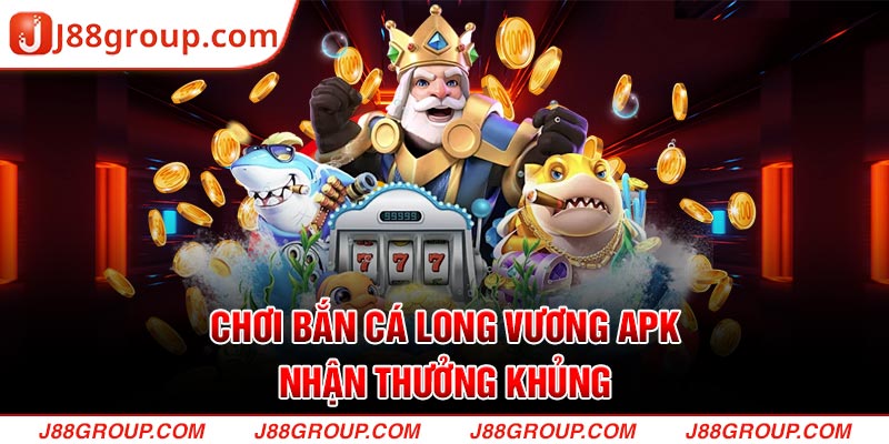 Chơi Bắn Cá Long Vương APK nhận thưởng khủng