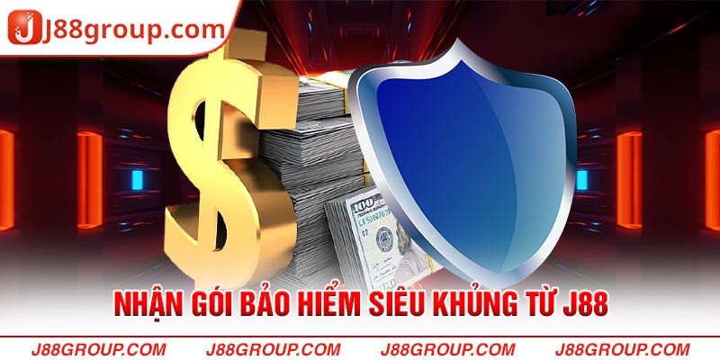 Nhận gói bảo hiểm siêu khủng từ J88